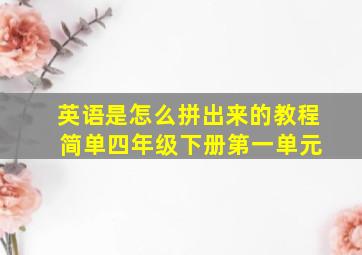 英语是怎么拼出来的教程 简单四年级下册第一单元